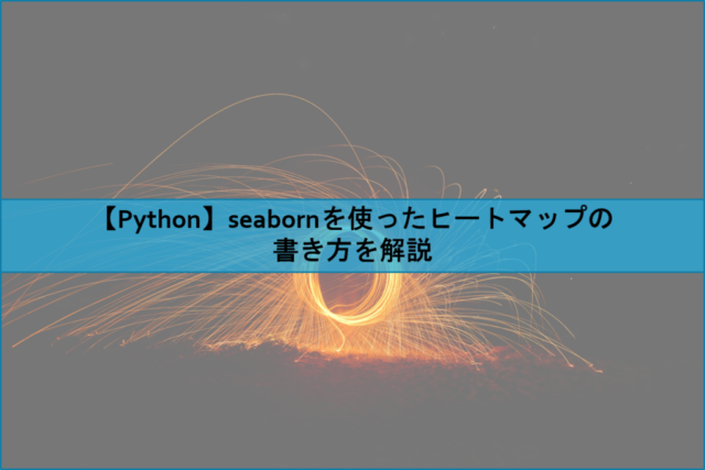 【Python】seabornを使ったヒートマップの書き方を解説