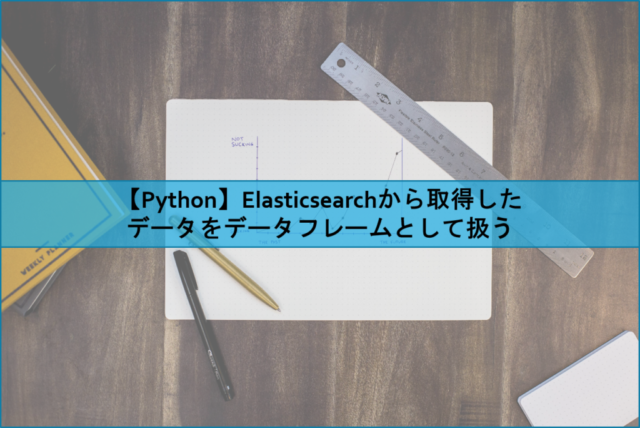 【Python】Elasticsearchから取得したデータをデータフレームとして扱う