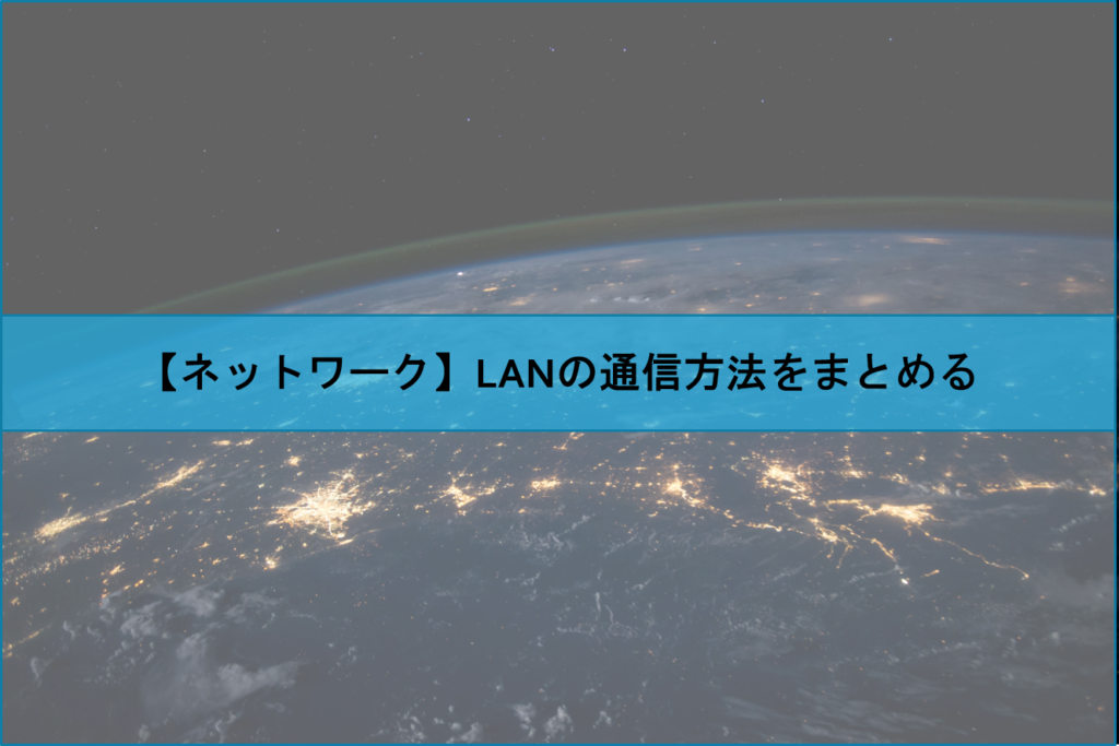 【ネットワーク】LANの通信方法をまとめる