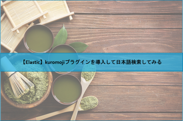 【Elastic】kuromojiプラグインを導入して日本語検索してみる