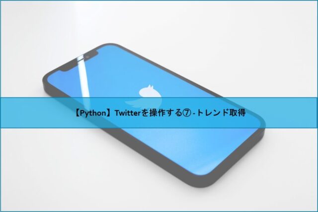 【Python】Twitterを操作する⑦ -トレンド取得