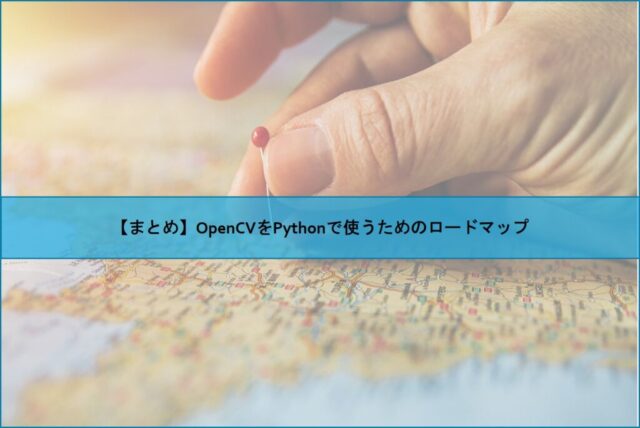 【まとめ】OpenCVをPythonで使うためのロードマップ