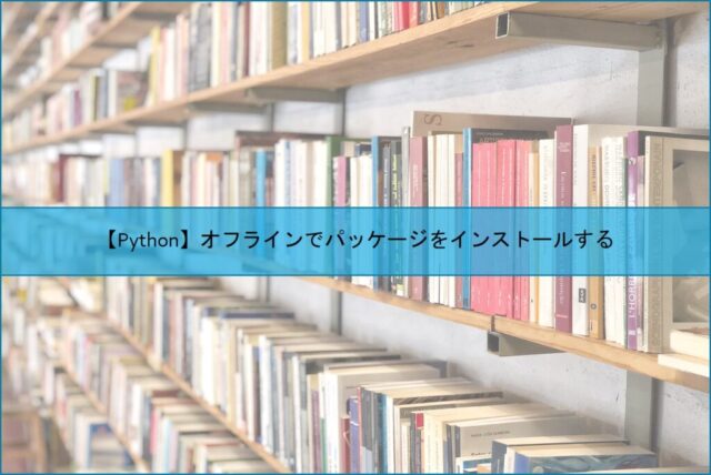 【Python】オフラインでパッケージをインストールする
