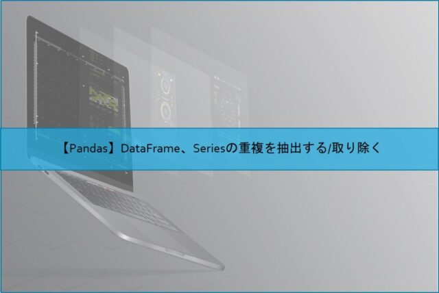 【Pandas】DataFrame、Seriesの重複を抽出する/取り除く